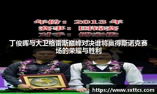 丁俊晖与大卫格雷斯巅峰对决谁将赢得斯诺克赛场的荣耀与胜利