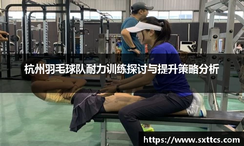 杭州羽毛球队耐力训练探讨与提升策略分析