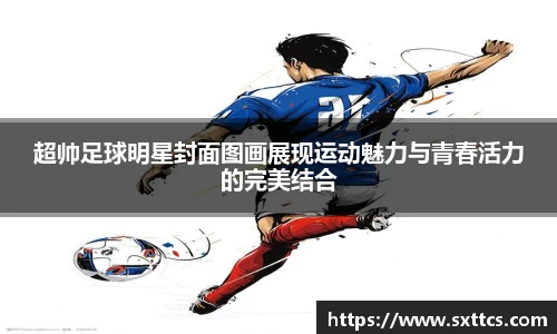 超帅足球明星封面图画展现运动魅力与青春活力的完美结合