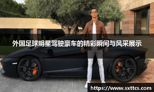 外国足球明星驾驶豪车的精彩瞬间与风采展示